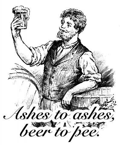 ashes-to-ashes-beer-to-pee.jpg