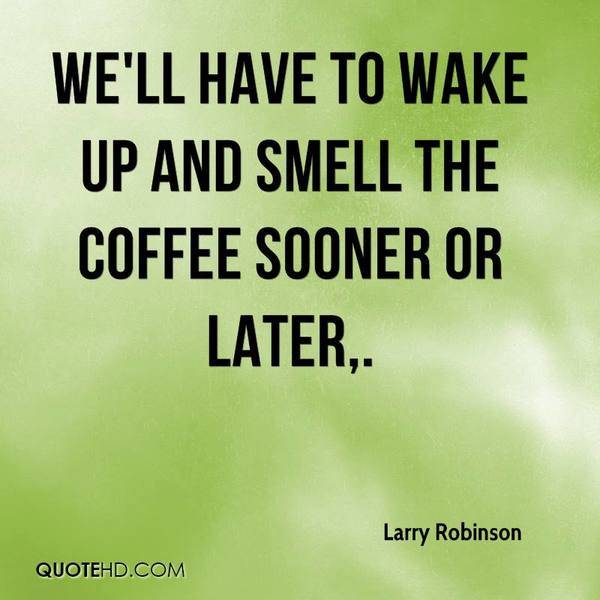 larry-robinson-quote-well-have-to-wake-up-and-smell-the-coffee-sooner.jpg