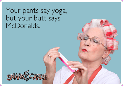 Your Pants Say Yoga - Your Butt Says McDonalds.png